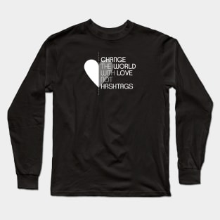 Change the World with Love not Hashtags Long Sleeve T-Shirt